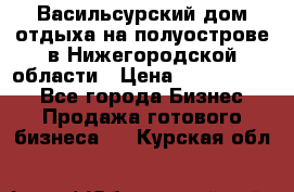 Васильсурский дом отдыха на полуострове в Нижегородской области › Цена ­ 30 000 000 - Все города Бизнес » Продажа готового бизнеса   . Курская обл.